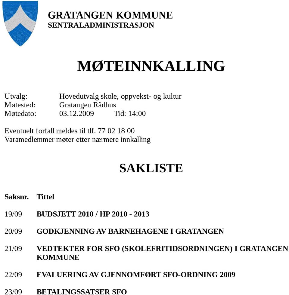 77 02 18 00 Varamedlemmer møter etter nærmere innkalling SAKLISTE Saksnr.