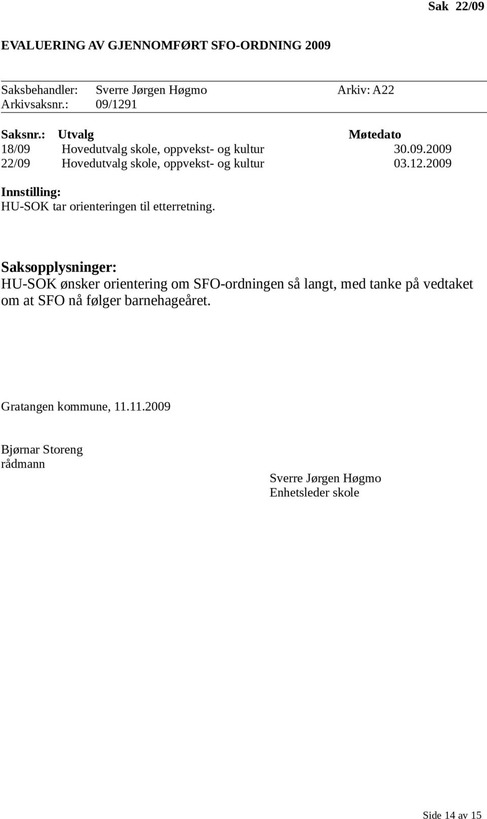 2009 Innstilling: HU-SOK tar orienteringen til etterretning.