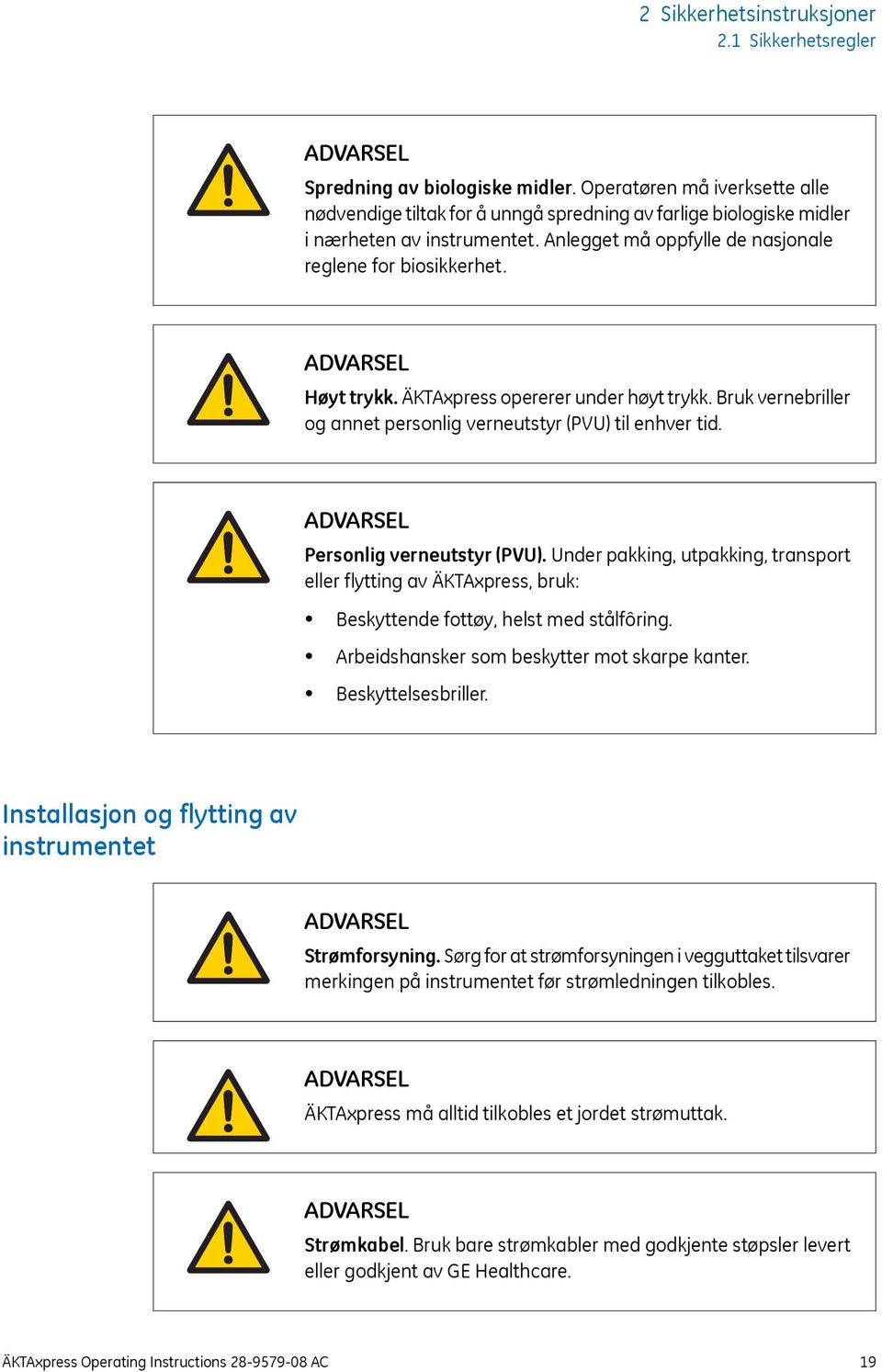 ÄKTAxpress opererer under høyt trykk. Bruk vernebriller og annet personlig verneutstyr (PVU) til enhver tid. Personlig verneutstyr (PVU).