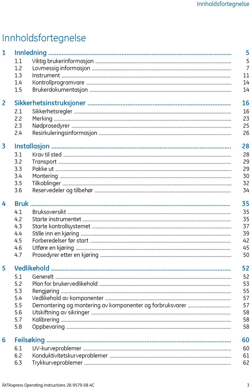 .. 3.5 Tilkoblinger... 3.6 Reservedeler og tilbehør... 4 Bruk... 4.1 Bruksoversikt... 4.2 Starte instrumentet... 4.3 Starte kontrollsystemet... 4.4 Stille inn en kjøring... 4.5 Forberedelser før start.