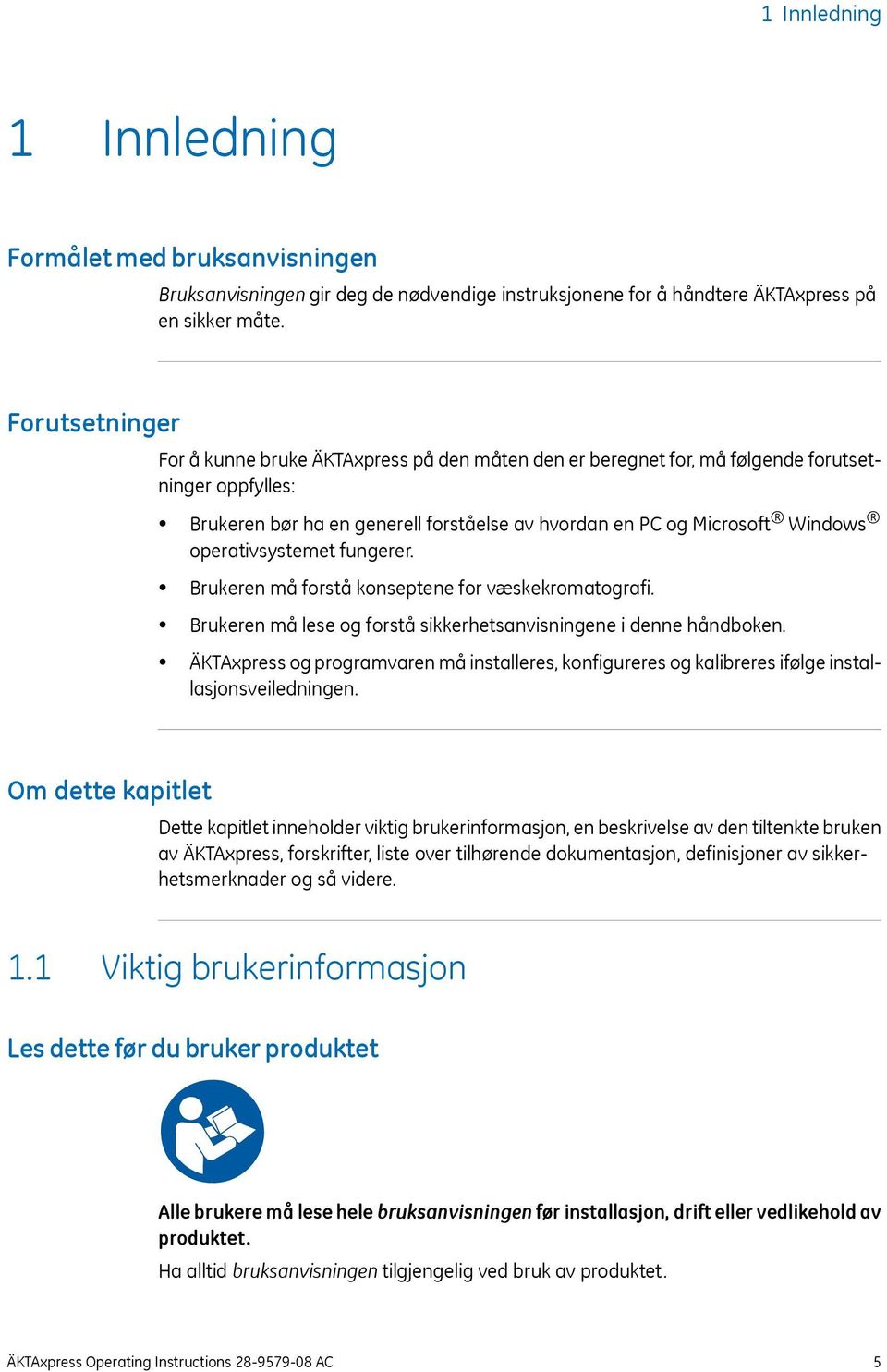 operativsystemet fungerer. Brukeren må forstå konseptene for væskekromatografi. Brukeren må lese og forstå sikkerhetsanvisningene i denne håndboken.