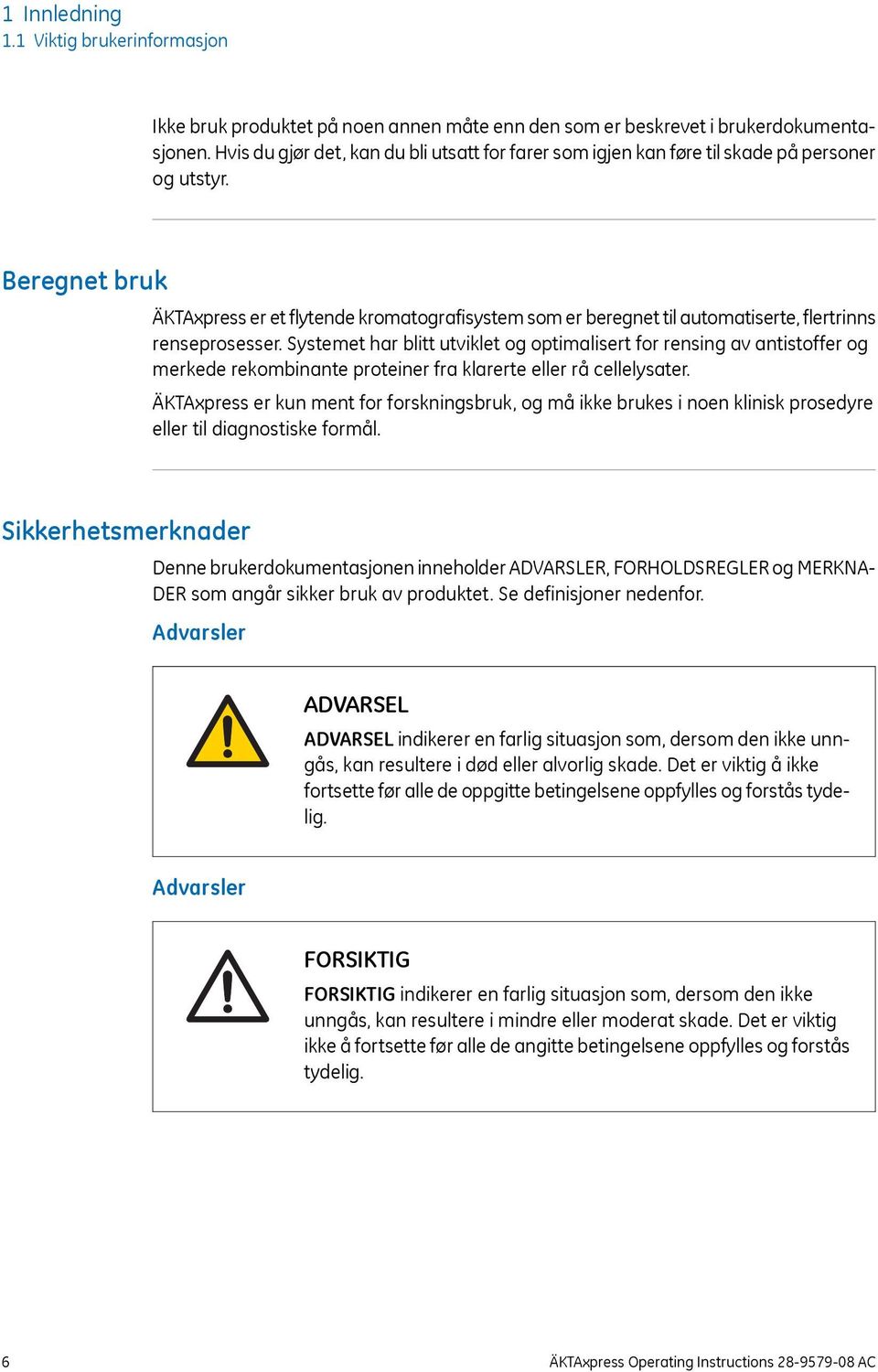 Beregnet bruk ÄKTAxpress er et flytende kromatografisystem som er beregnet til automatiserte, flertrinns renseprosesser.