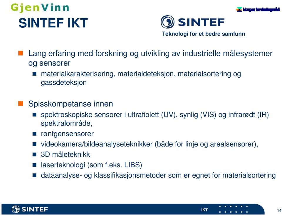 ultrafiolett (UV), synlig (VIS) og infrarødt (IR) spektralområde, røntgensensorer videokamera/bildeanalyseteknikker (både for