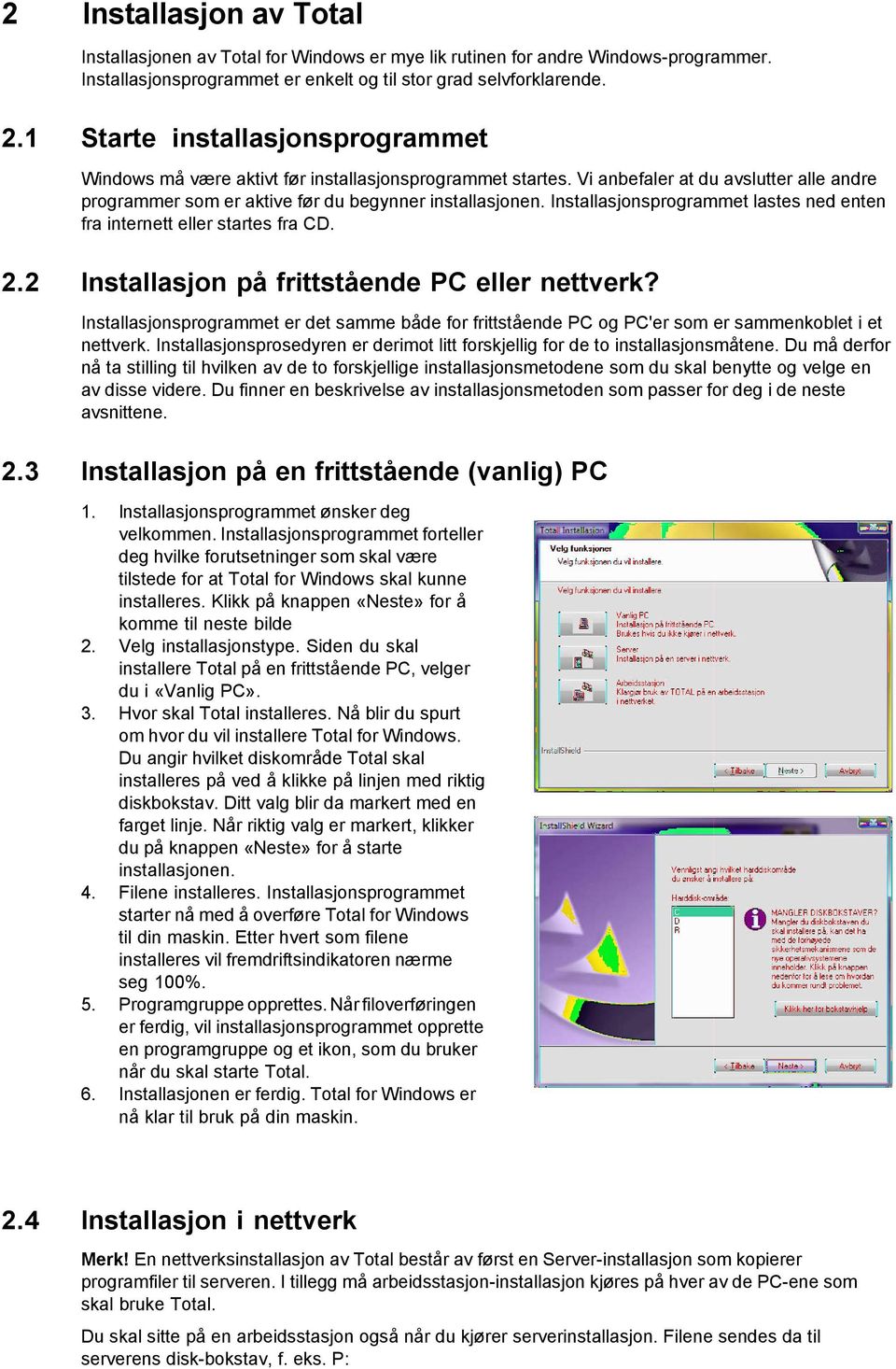 Installasjonsprogrammet lastes ned enten fra internett eller startes fra CD. 2.2 Installasjon på frittstående PC eller nettverk?