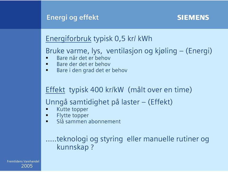 typisk 400 kr/kw (målt over en time) Unngå samtidighet på laster (Effekt) Kutte topper