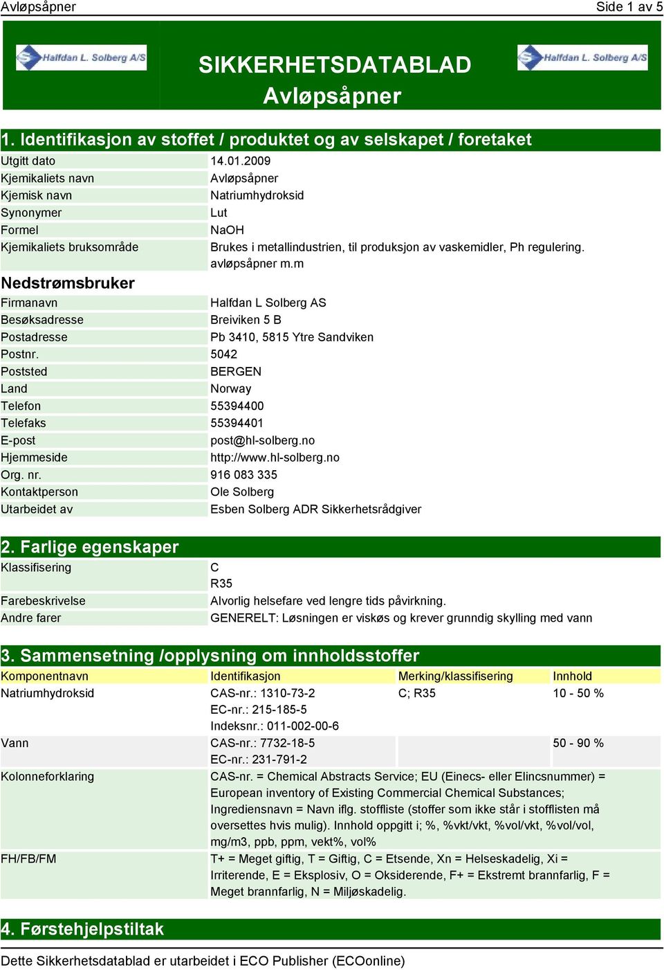 avløpsåpner m.m Nedstrømsbruker Firmanavn Besøksadresse Postadresse Halfdan L Solberg AS Breiviken 5 B Pb 3410, 5815 Ytre Sandviken Postnr.