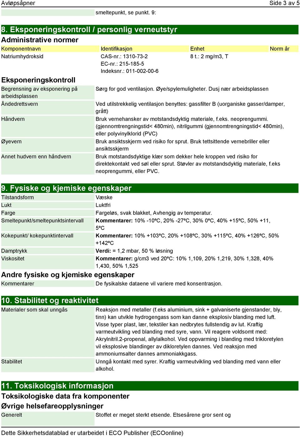 Dusj nær arbeidsplassen arbeidsplassen Åndedrettsvern Ved utilstrekkelig ventilasjon benyttes: gassfilter B (uorganiske gasser/damper, grått) Håndvern Bruk vernehansker av motstandsdyktig materiale,