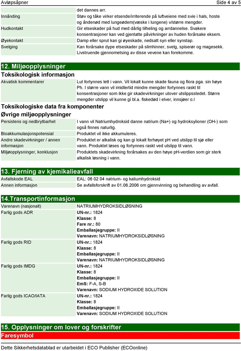 skadevirkninger / annen informasjon Miljøopplysninger, konklusjon 13. Fjerning av kjemikalieavfall Avfallskode EAL Annen informasjon 14.Transportinformasjon det dannes arr.