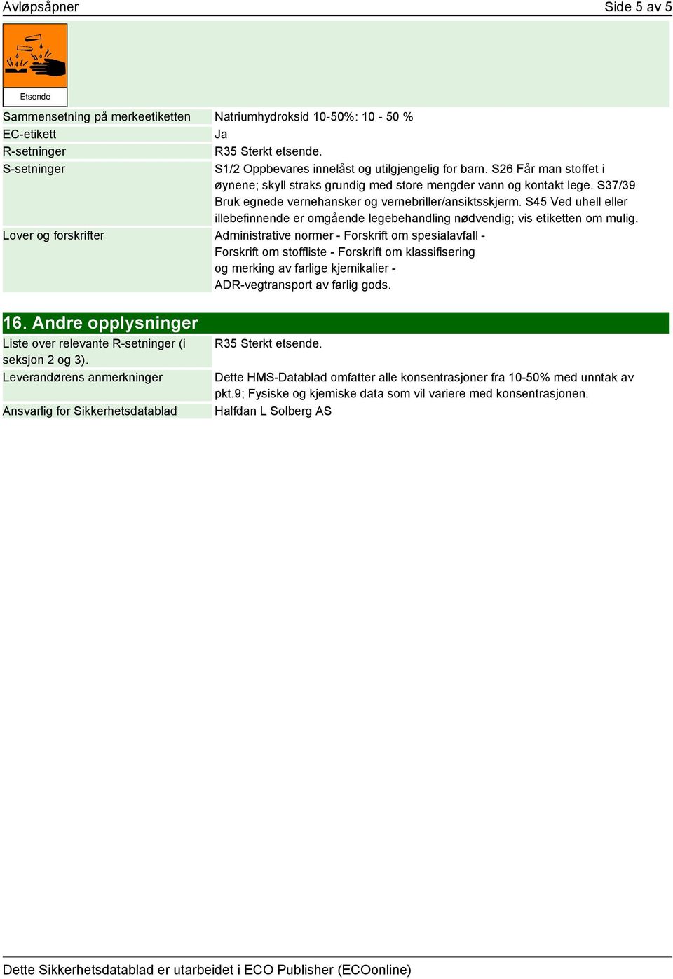 S45 Ved uhell eller illebefinnende er omgående legebehandling nødvendig; vis etiketten om mulig.