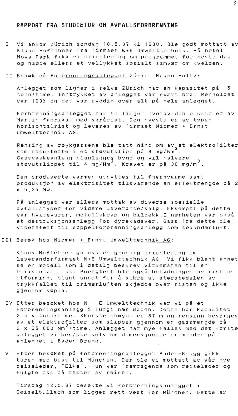 Il Besøk på forbrenningsanlegget Zurich Hagen Holtz: Anlegget som ligger i selve Zurich har en kapasitet på 15 tonn/time. Inntrykket av anlegget var svært bra.