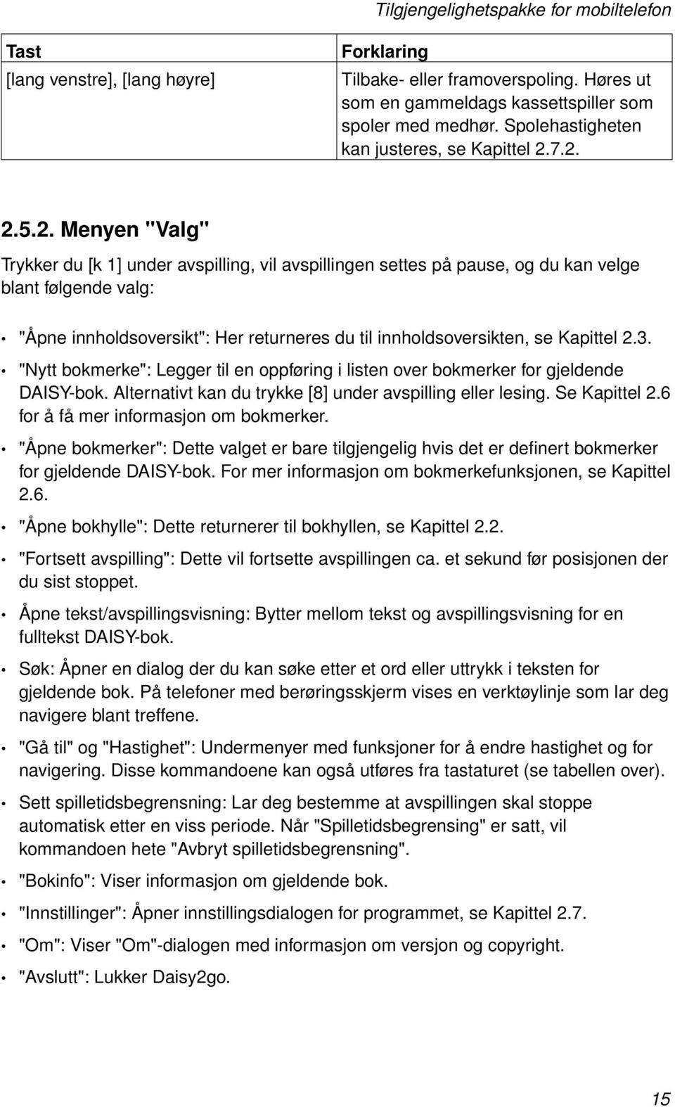 se Kapittel 2.3. "Nytt bokmerke": Legger til en oppføring i listen over bokmerker for gjeldende DAISY-bok. Alternativt kan du trykke [8] under avspilling eller lesing. Se Kapittel 2.