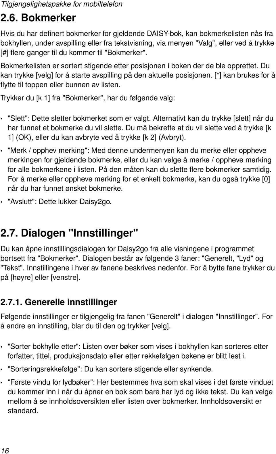 [*] kan brukes for å flytte til toppen eller bunnen av listen. Trykker du [k 1] fra "Bokmerker", har du følgende valg: "Slett": Dette sletter bokmerket som er valgt.