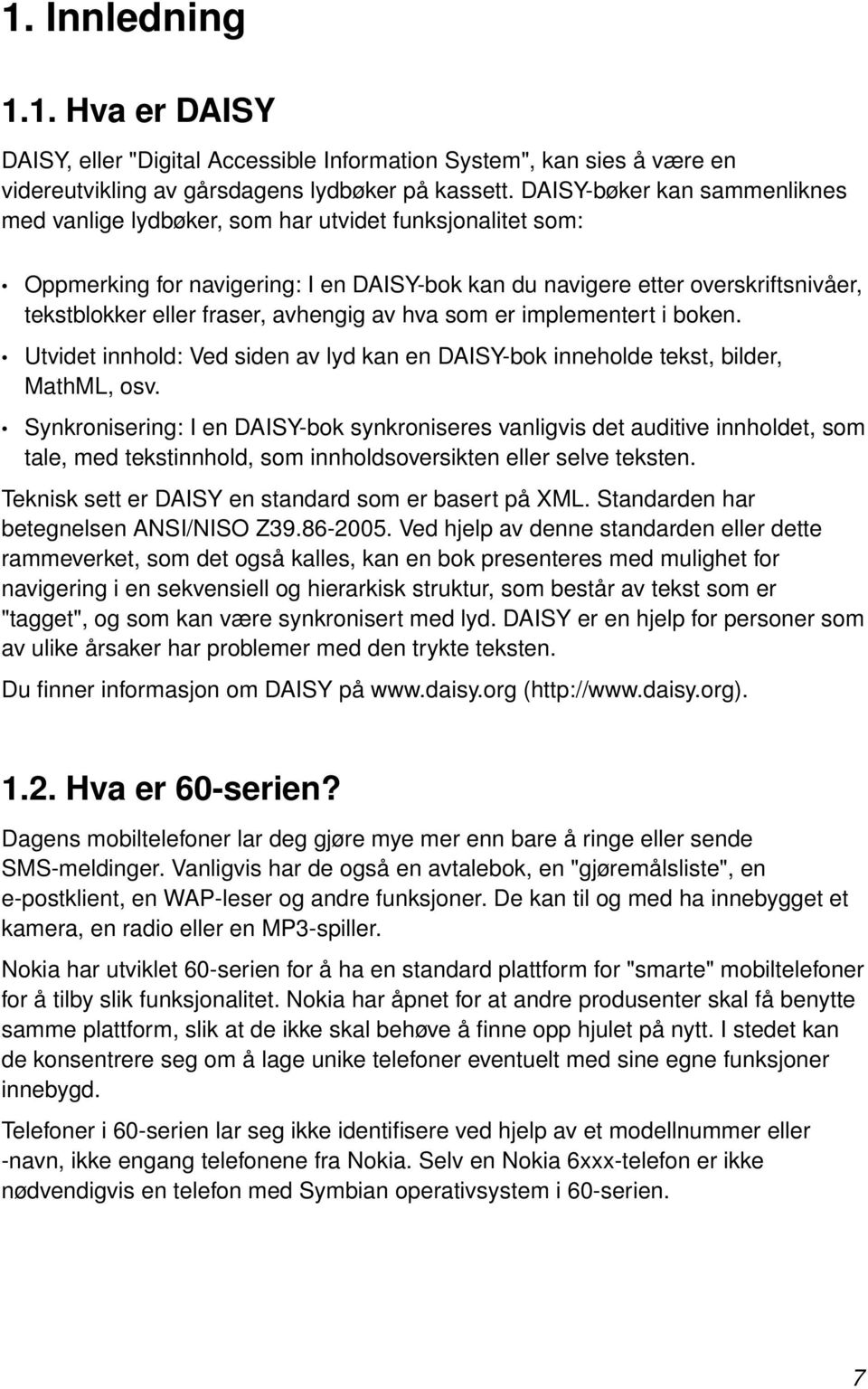 avhengig av hva som er implementert i boken. Utvidet innhold: Ved siden av lyd kan en DAISY-bok inneholde tekst, bilder, MathML, osv.