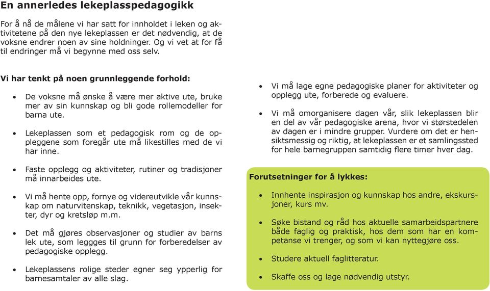 Vi har tenkt på noen grunnleggende forhold: De voksne må ønske å være mer aktive ute, bruke mer av sin kunnskap og bli gode rollemodeller for barna ute.