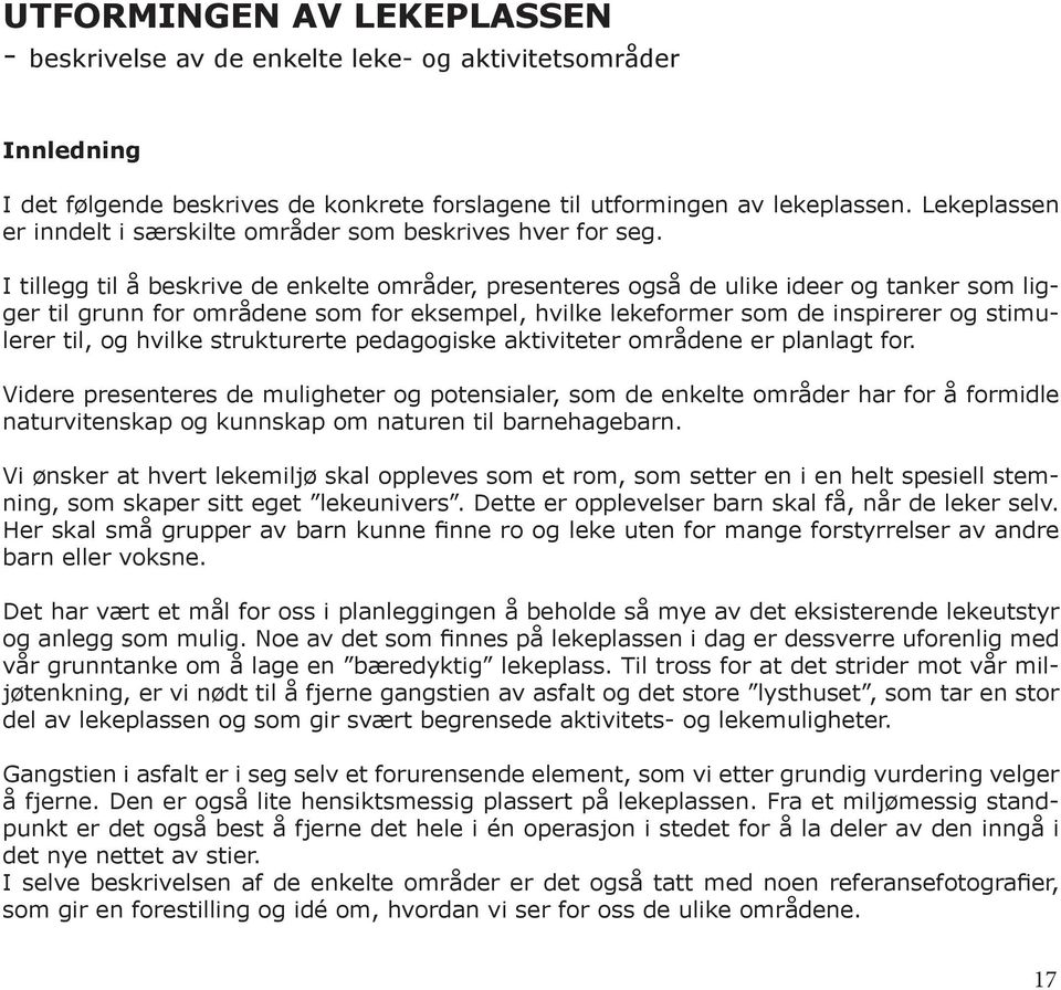 I tillegg til å beskrive de enkelte områder, presenteres også de ulike ideer og tanker som ligger til grunn for områdene som for eksempel, hvilke lekeformer som de inspirerer og stimulerer til, og