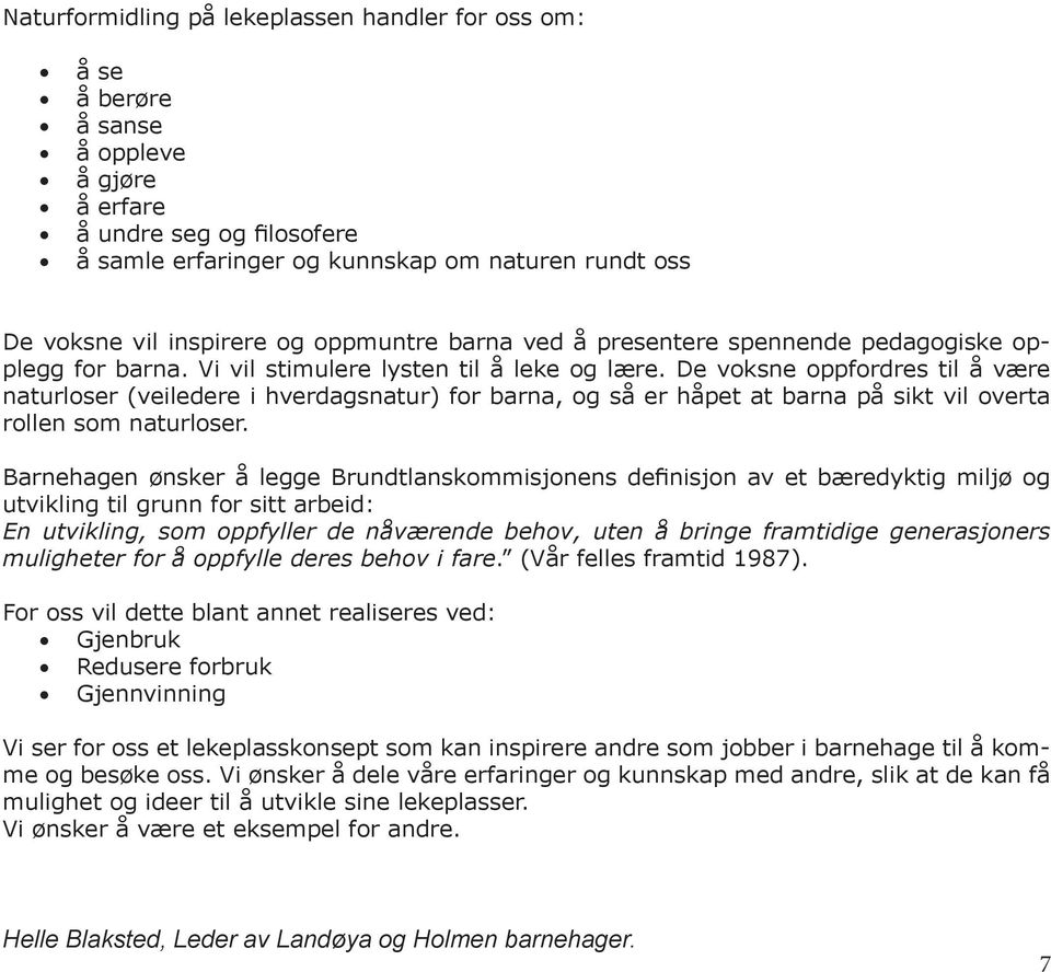 De voksne oppfordres til å være naturloser (veiledere i hverdagsnatur) for barna, og så er håpet at barna på sikt vil overta rollen som naturloser.