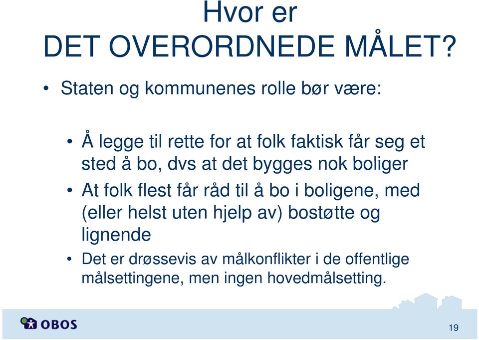 sted å bo, dvs at det bygges nok boliger At folk flest får råd til å bo i boligene, med