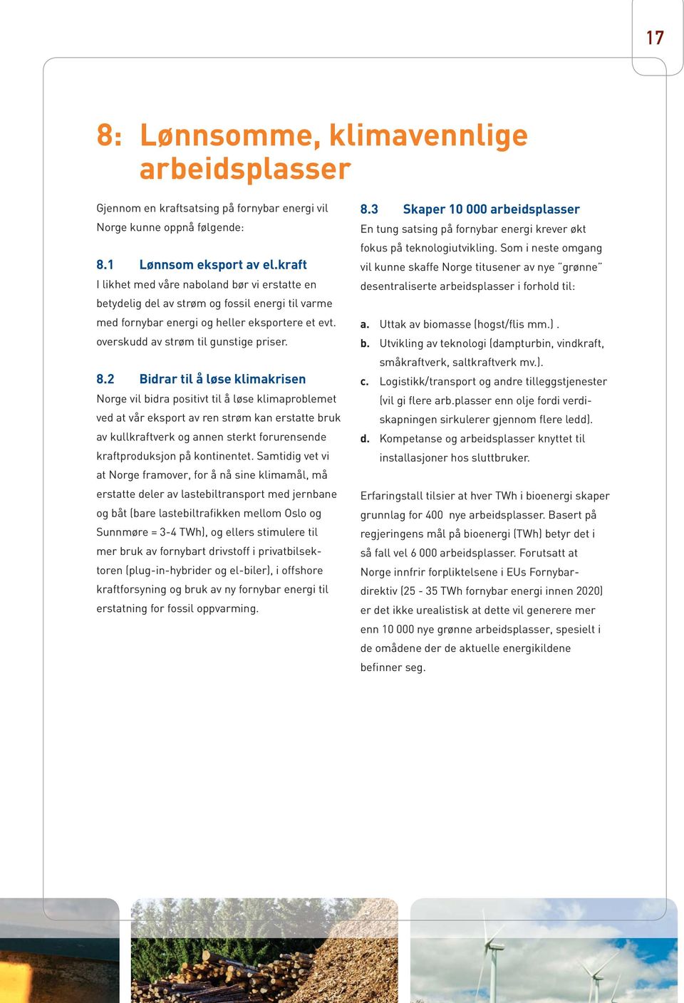 2 Bidrar til å løse klimakrisen Norge vil bidra positivt til å løse klimaproblemet ved at vår eksport av ren strøm kan erstatte bruk av kullkraftverk og annen sterkt forurensende kraftproduksjon på