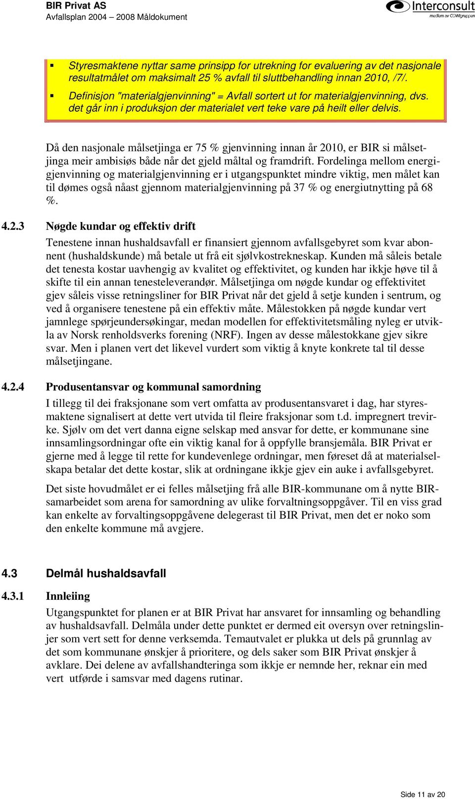 Då den nasjonale målsetjinga er 75 % gjenvinning innan år 2010, er BIR si målsetjinga meir ambisiøs både når det gjeld måltal og framdrift.