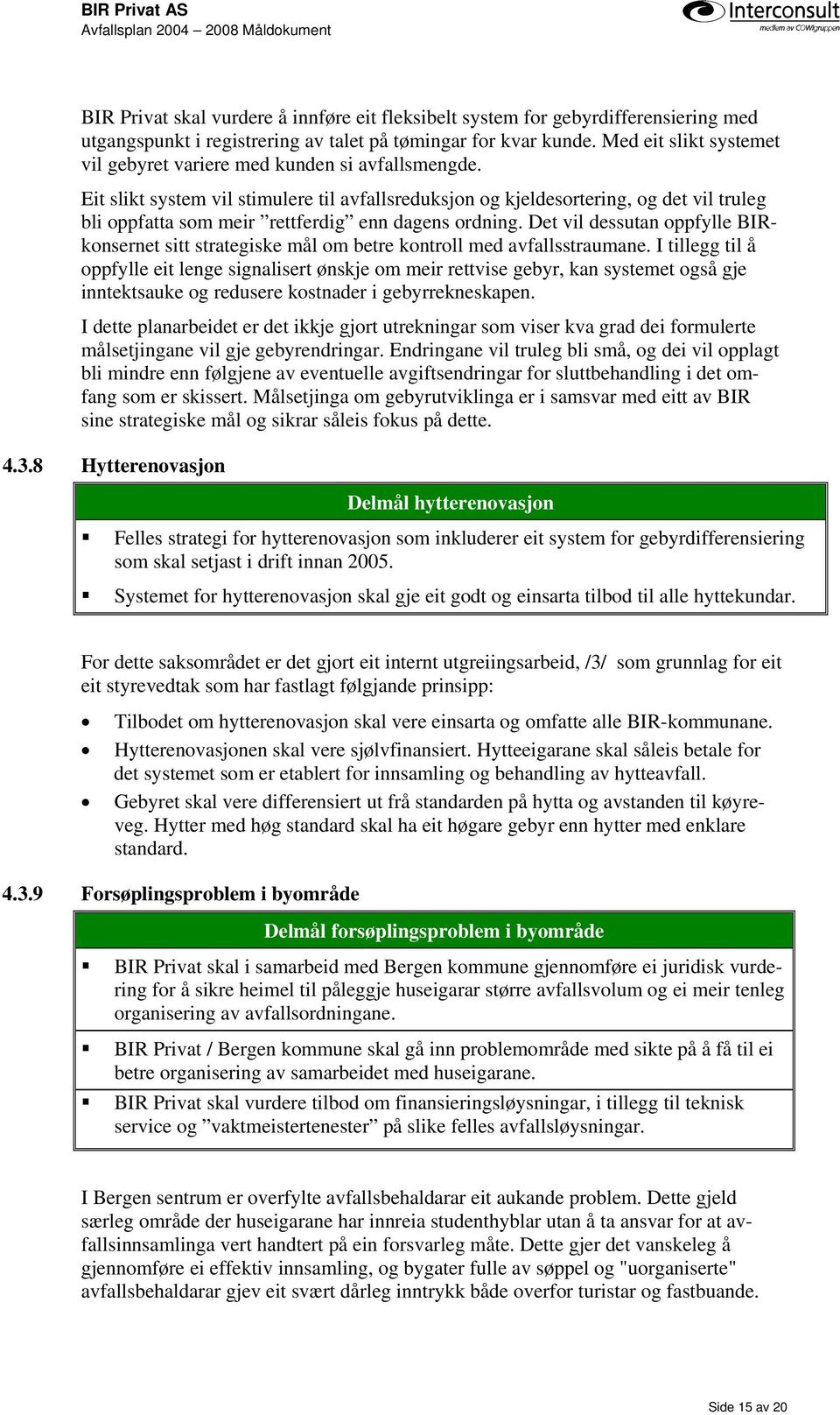 Eit slikt system vil stimulere til avfallsreduksjon og kjeldesortering, og det vil truleg bli oppfatta som meir rettferdig enn dagens ordning.