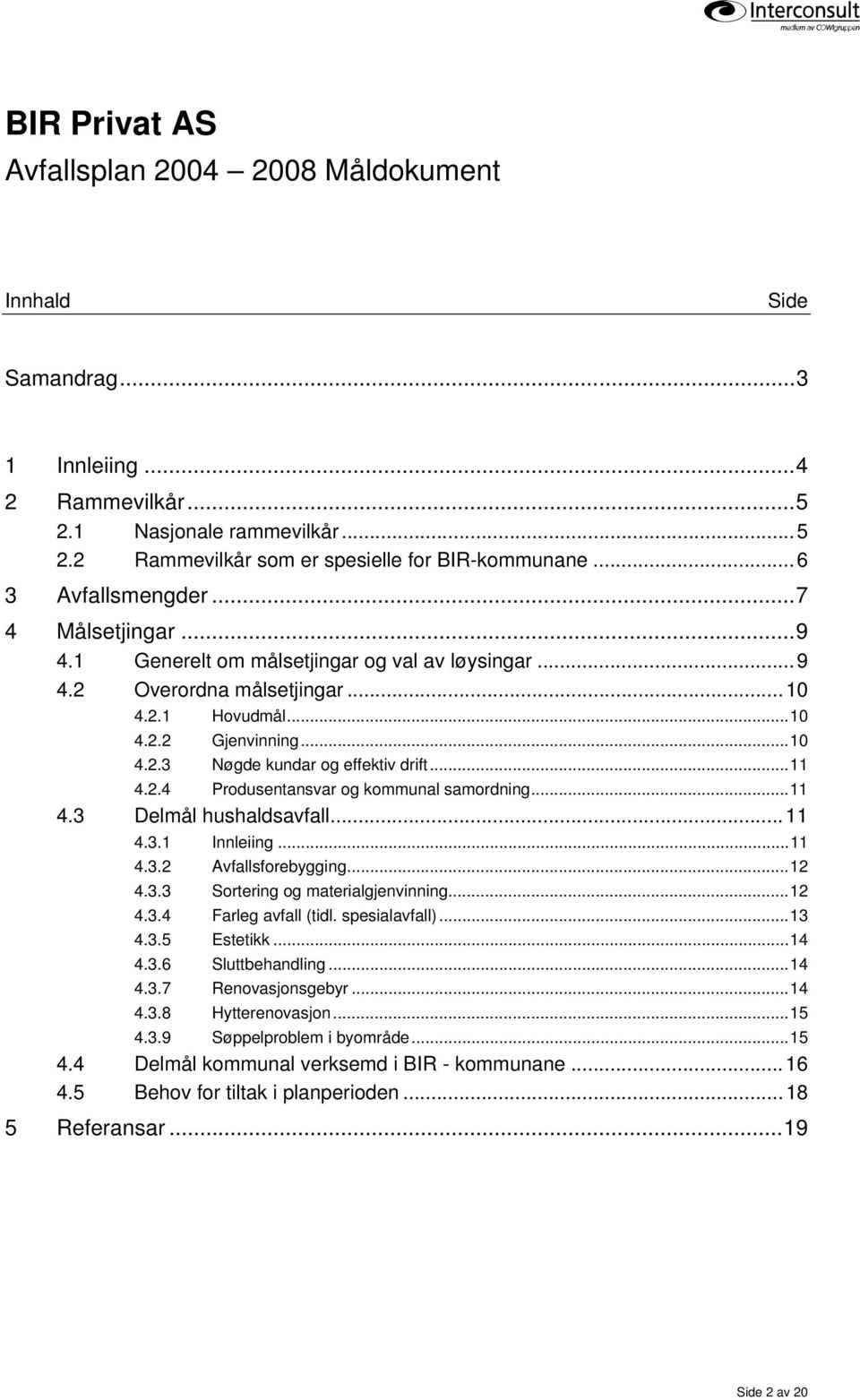 ..11 4.3 Delmål hushaldsavfall...11 4.3.1 Innleiing...11 4.3.2 Avfallsforebygging...12 4.3.3 Sortering og materialgjenvinning...12 4.3.4 Farleg avfall (tidl. spesialavfall)...13 4.3.5 Estetikk...14 4.