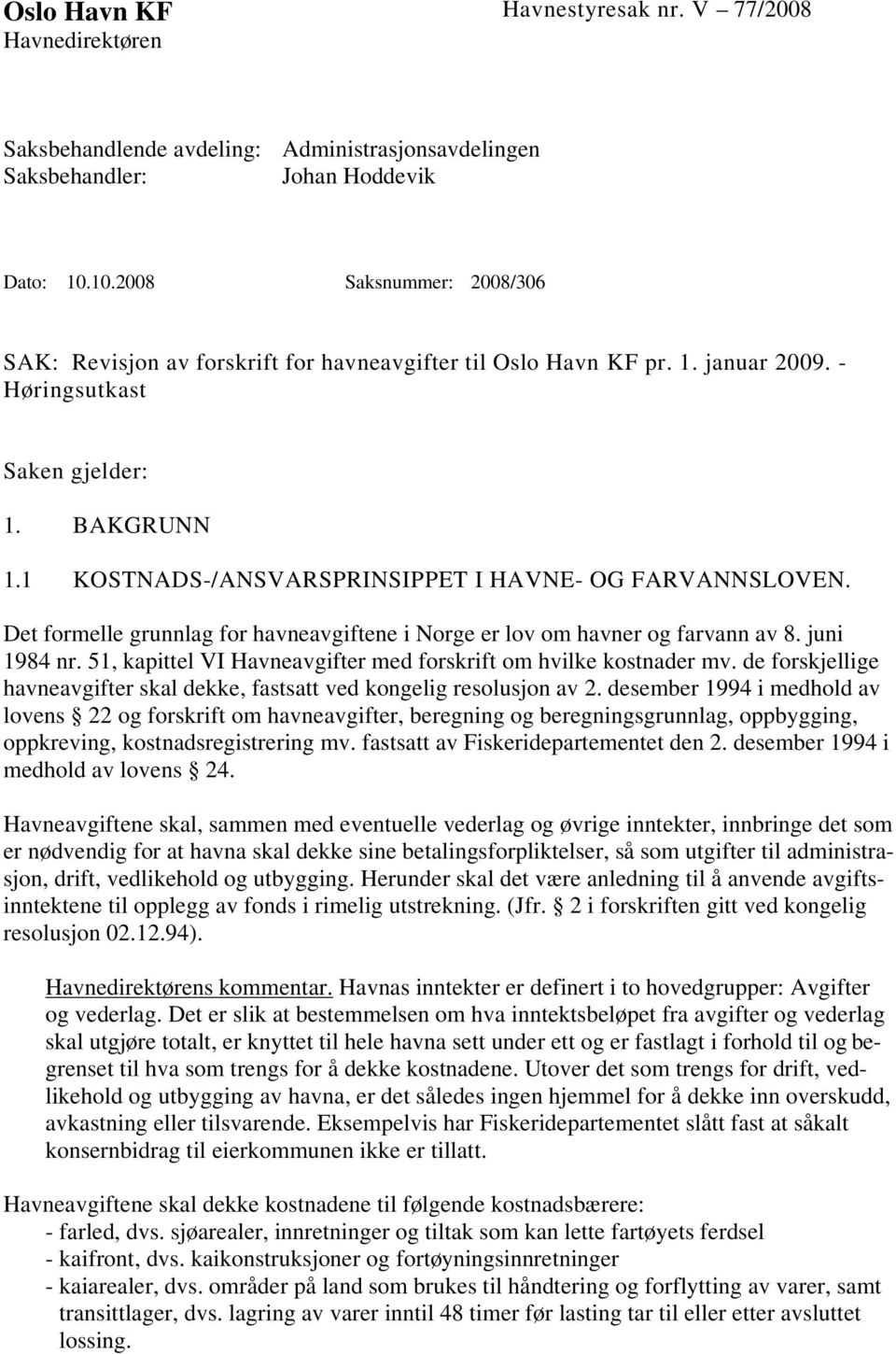 1 KOSTNADS-/ANSVARSPRINSIPPET I HAVNE- OG FARVANNSLOVEN. Det formelle grunnlag for havneavgiftene i Norge er lov om havner og farvann av 8. juni 1984 nr.