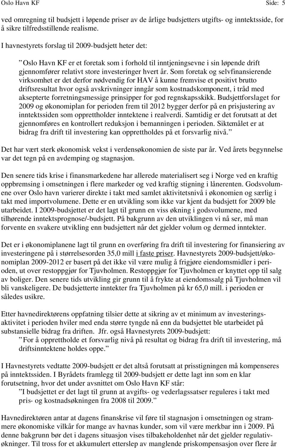 Som foretak og selvfinansierende virksomhet er det derfor nødvendig for HAV å kunne fremvise et positivt brutto driftsresultat hvor også avskrivninger inngår som kostnadskomponent, i tråd med