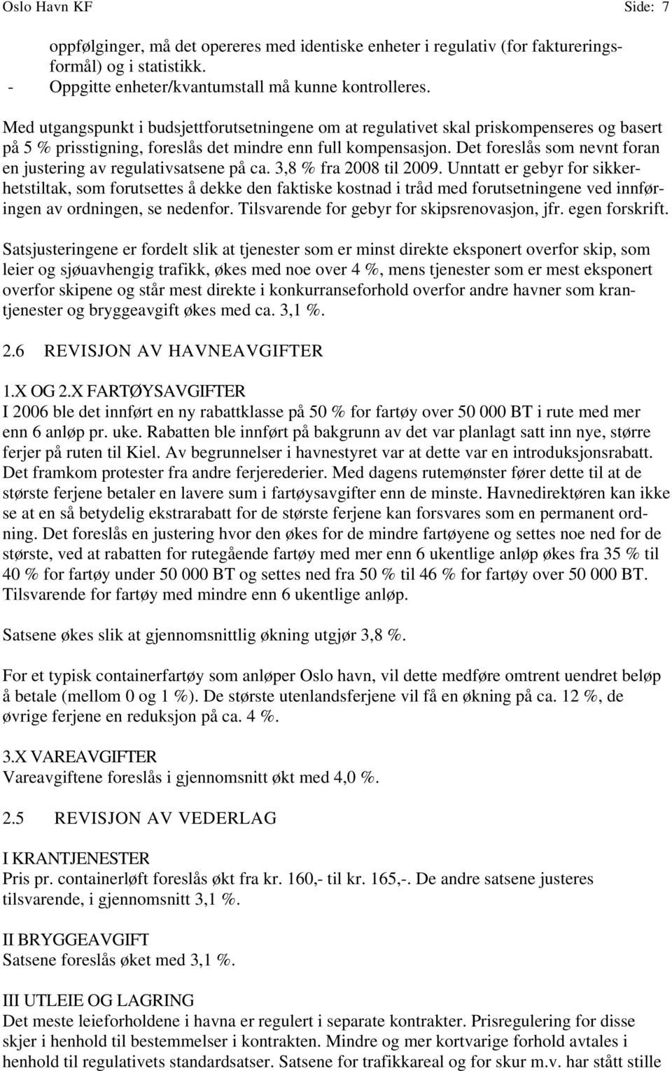 Det foreslås som nevnt foran en justering av regulativsatsene på ca. 3,8 % fra 2008 til 2009.