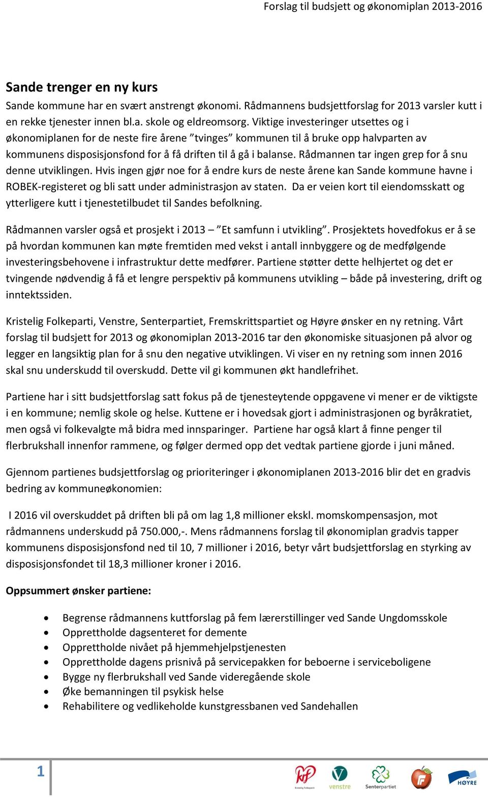 Rådmannen tar ingen grep for å snu denne utviklingen. Hvis ingen gjør noe for å endre kurs de neste årene kan Sande kommune havne i ROBEK-registeret og bli satt under administrasjon av staten.