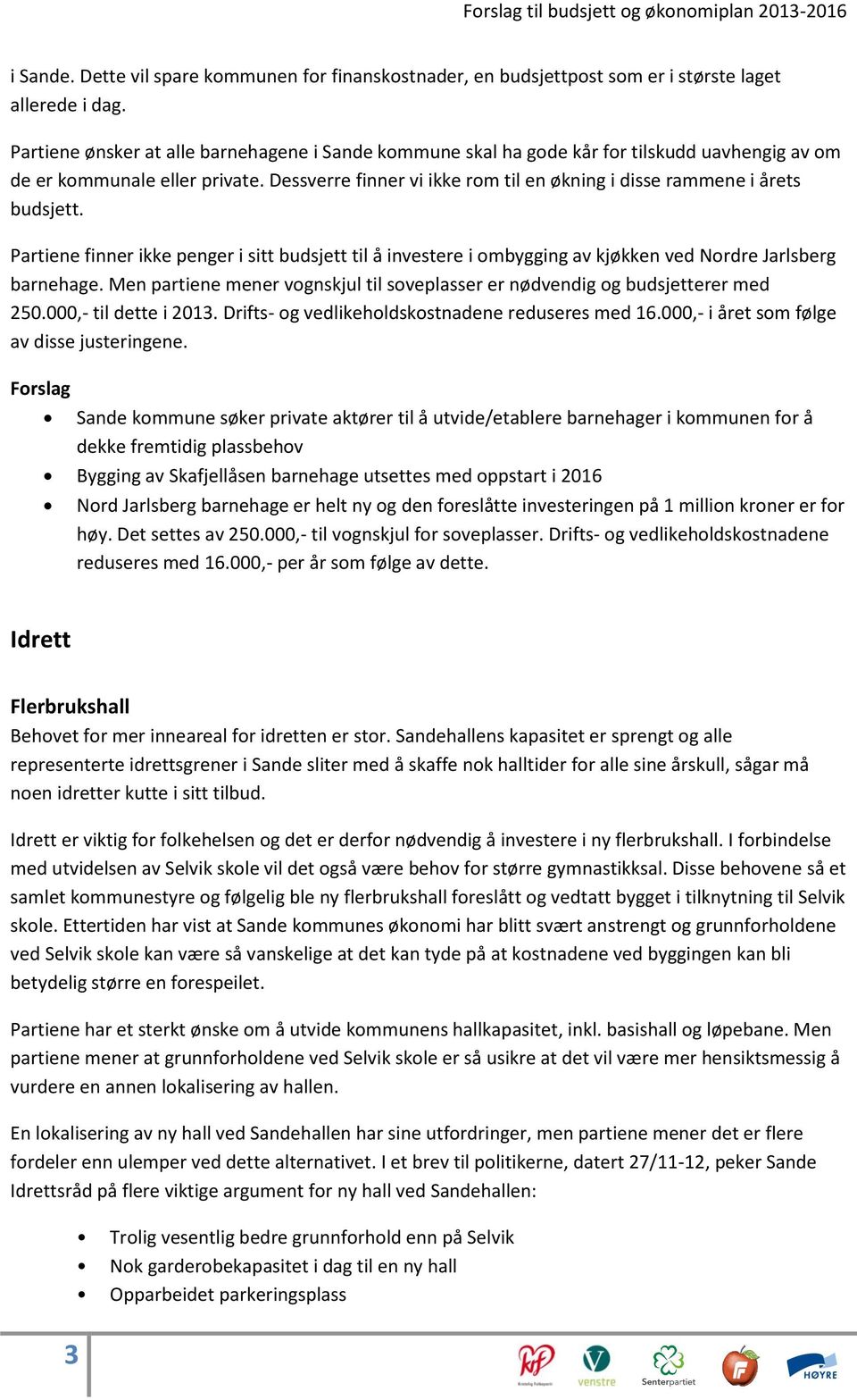 Dessverre finner vi ikke rom til en økning i disse rammene i årets budsjett. Partiene finner ikke penger i sitt budsjett til å investere i ombygging av kjøkken ved Nordre Jarlsberg barnehage.