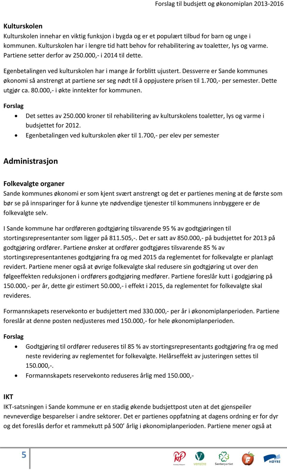 Egenbetalingen ved kulturskolen har i mange år forblitt ujustert. Dessverre er Sande kommunes økonomi så anstrengt at partiene ser seg nødt til å oppjustere prisen til 1.700,- per semester.