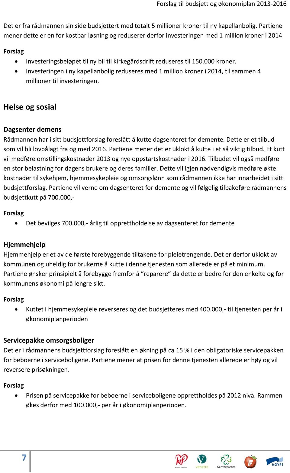 Investeringen i ny kapellanbolig reduseres med 1 million kroner i 2014, til sammen 4 millioner til investeringen.