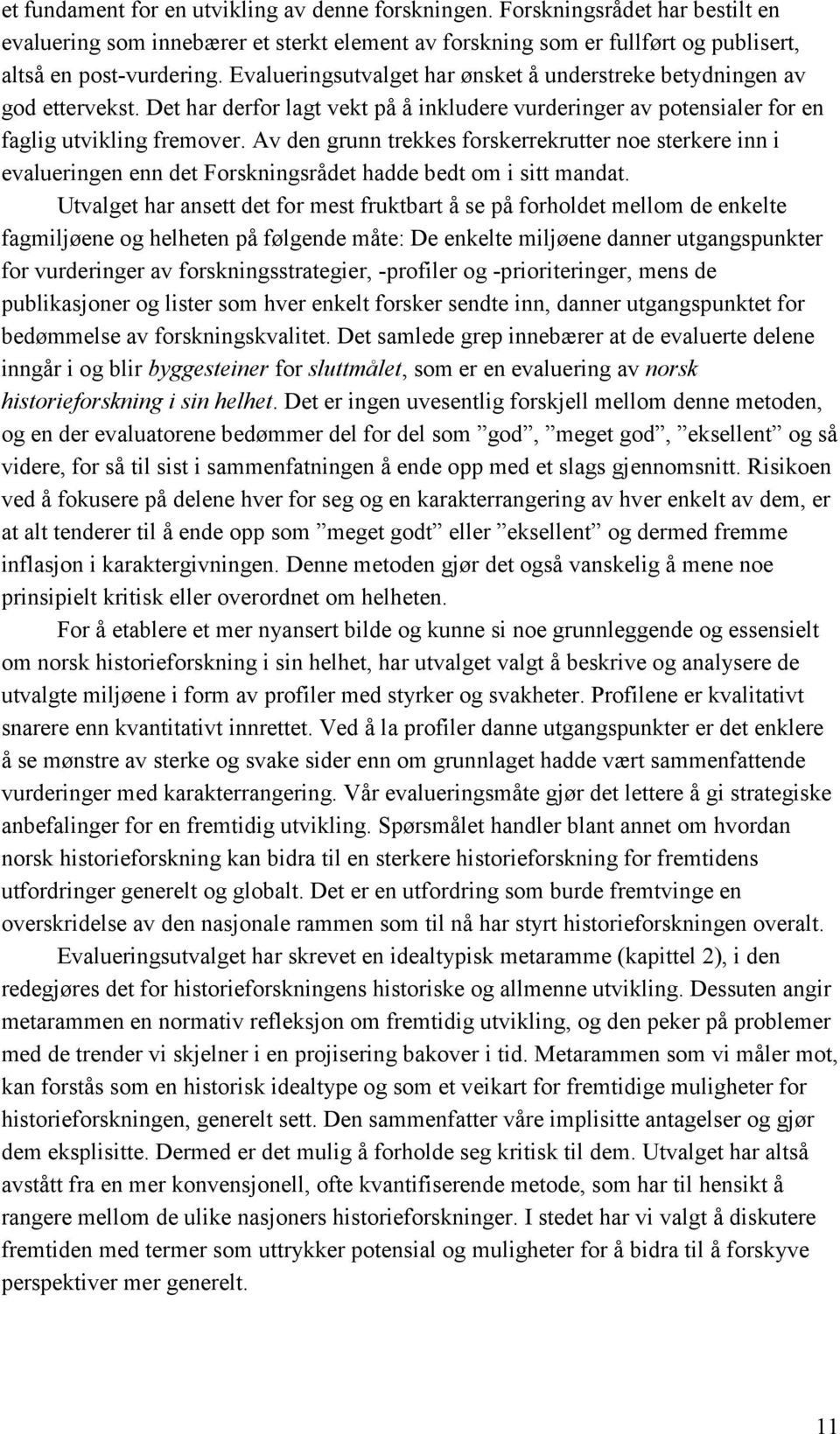 Av den grunn trekkes forskerrekrutter noe sterkere inn i evalueringen enn det Forskningsrådet hadde bedt om i sitt mandat.