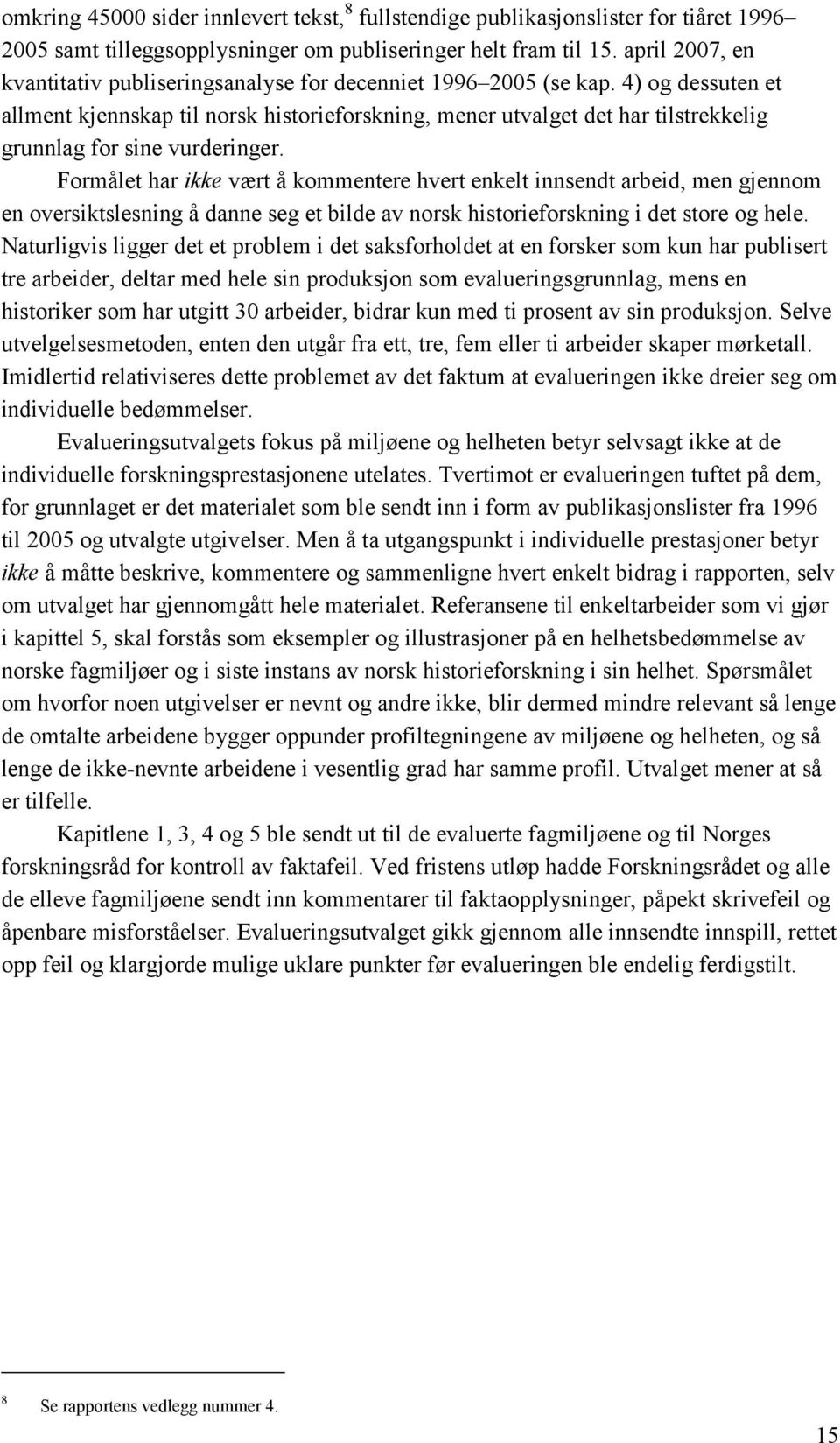 4) og dessuten et allment kjennskap til norsk historieforskning, mener utvalget det har tilstrekkelig grunnlag for sine vurderinger.