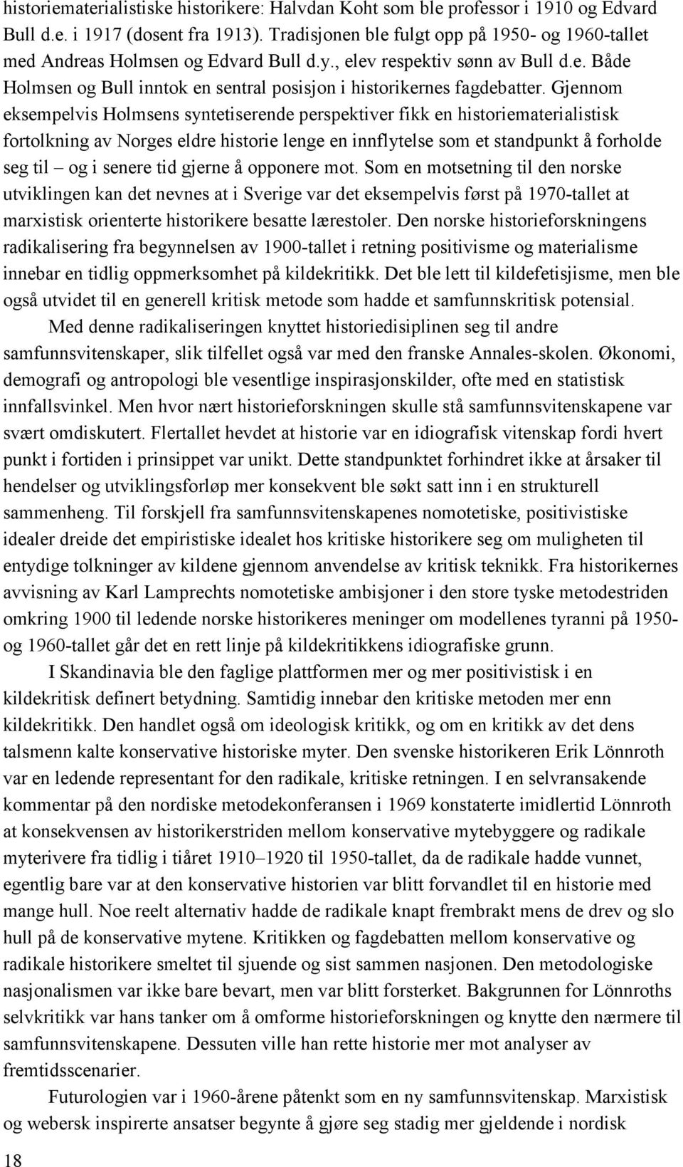 Gjennom eksempelvis Holmsens syntetiserende perspektiver fikk en historiematerialistisk fortolkning av Norges eldre historie lenge en innflytelse som et standpunkt å forholde seg til og i senere tid