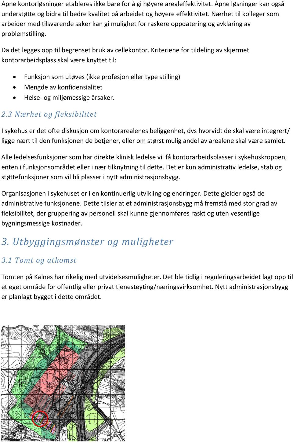 Kriteriene for tildeling av skjermet kontorarbeidsplass skal være knyttet til: Funksjon som utøves (ikke profesjon eller type stilling) Mengde av konfidensialitet Helse og miljømessige årsaker. 2.