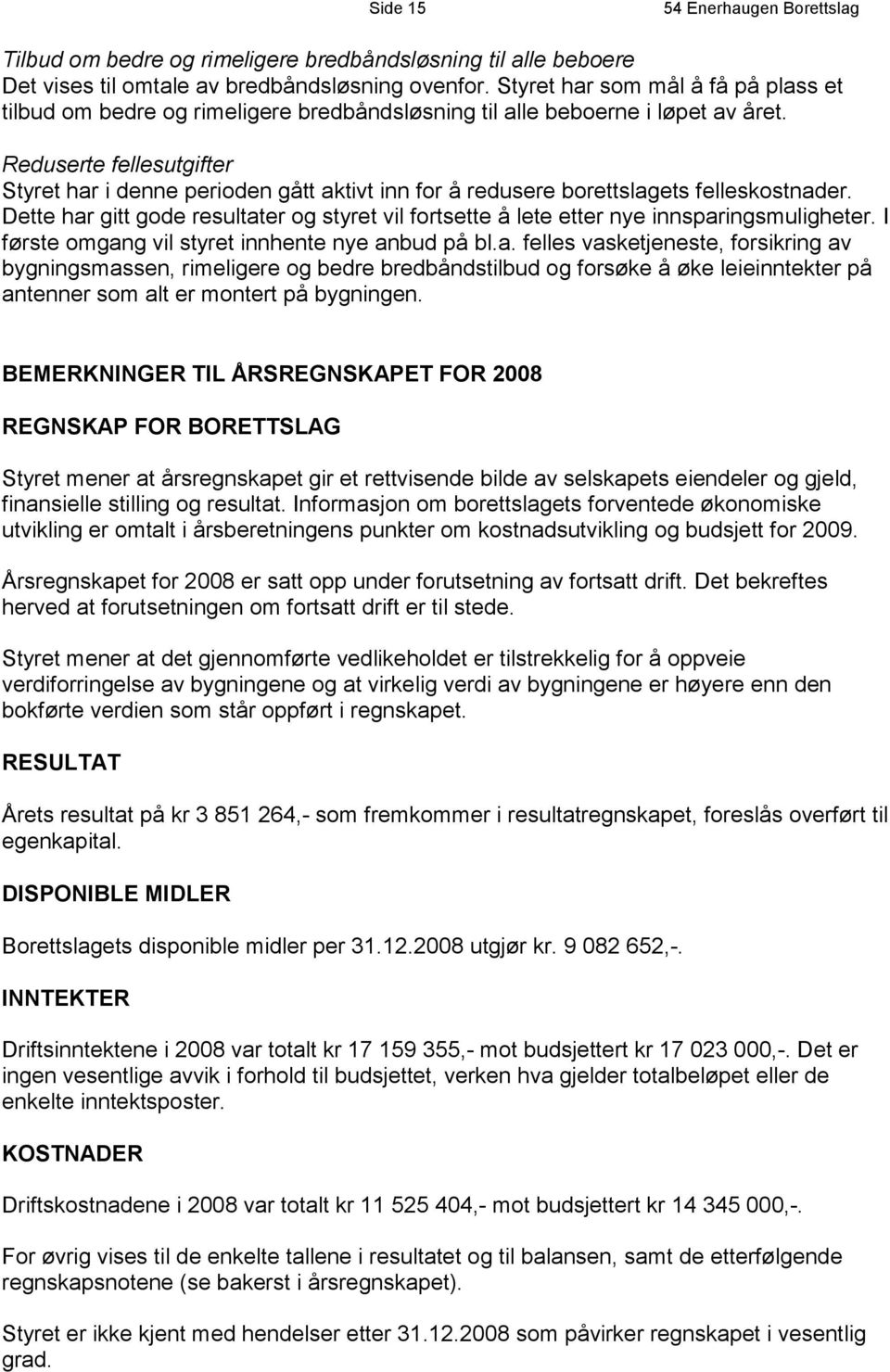 Reduserte fellesutgifter Styret har i denne perioden gått aktivt inn for å redusere borettslagets felleskostnader.