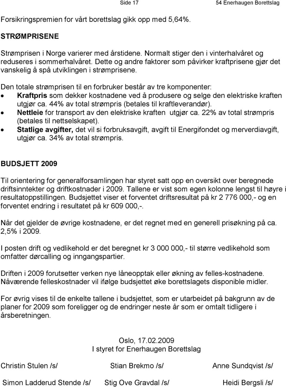 Den totale strømprisen til en forbruker består av tre komponenter: Kraftpris som dekker kostnadene ved å produsere og selge den elektriske kraften utgjør ca.