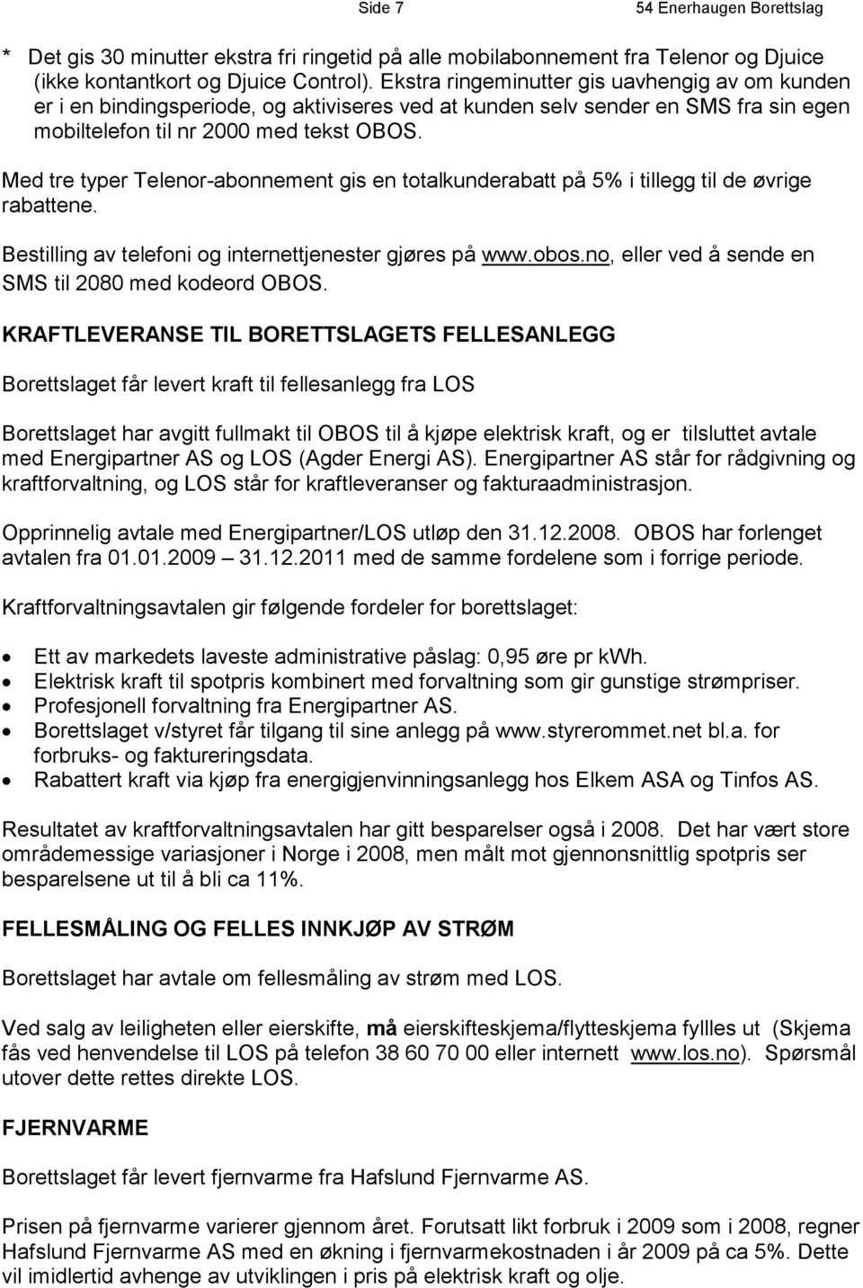 Med tre typer Telenor-abonnement gis en totalkunderabatt på 5% i tillegg til de øvrige rabattene. Bestilling av telefoni og internettjenester gjøres på www.obos.