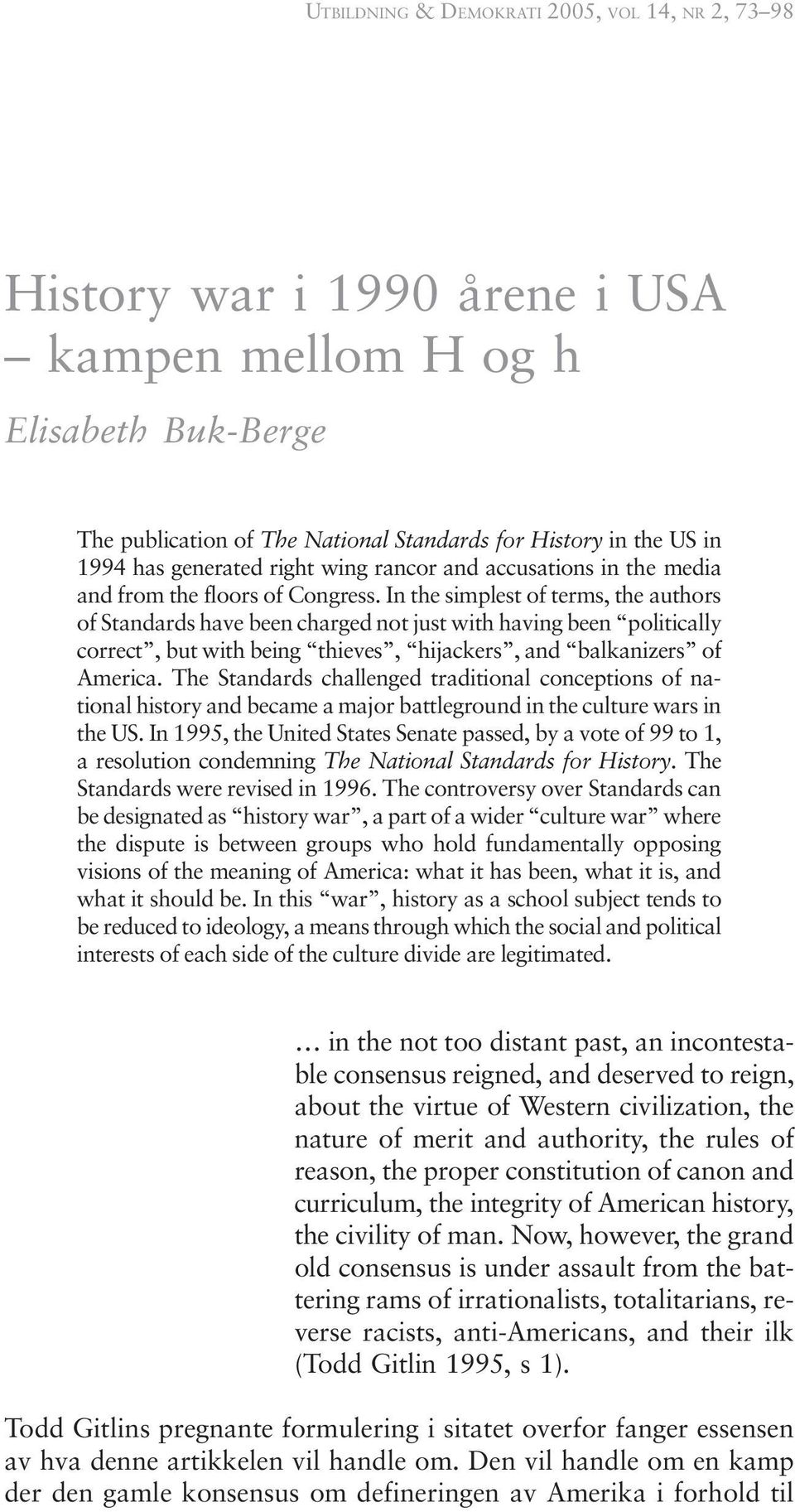 In the simplest of terms, the authors of Standards have been charged not just with having been politically correct, but with being thieves, hijackers, and balkanizers of America.