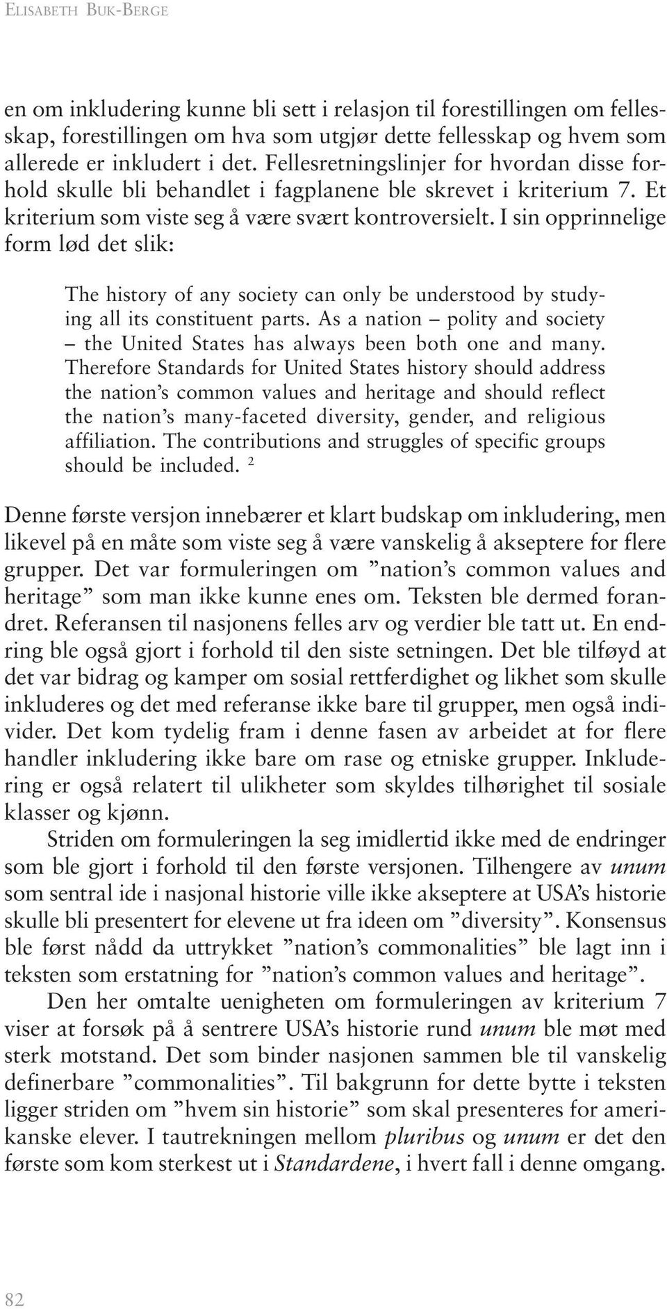 I sin opprinnelige form lød det slik: The history of any society can only be understood by studying all its constituent parts.