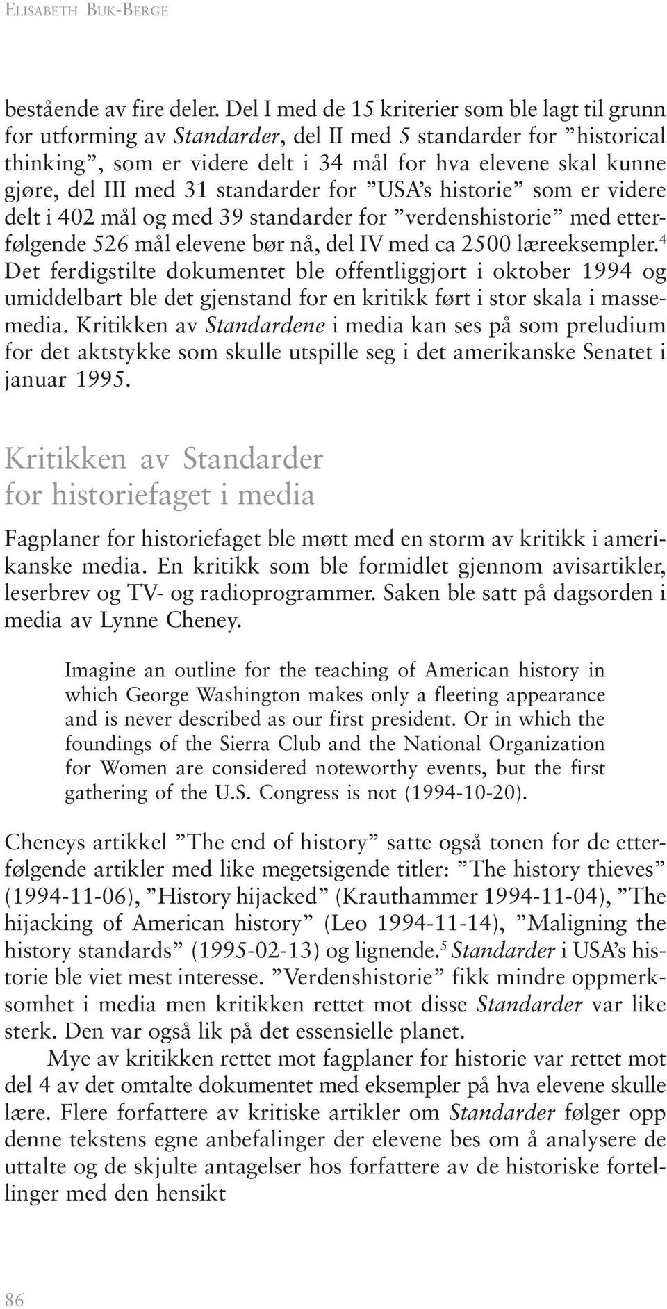 med 31 standarder for USA s historie som er videre delt i 402 mål og med 39 standarder for verdenshistorie med etterfølgende 526 mål elevene bør nå, del IV med ca 2500 læreeksempler.