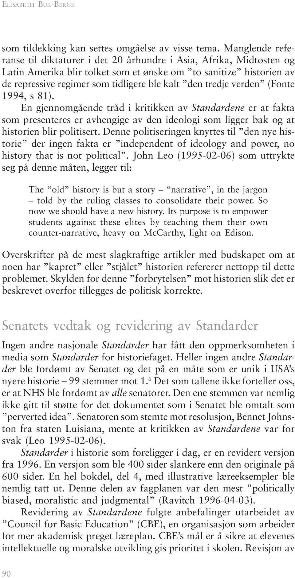 tredje verden (Fonte 1994, s 81). En gjennomgående tråd i kritikken av Standardene er at fakta som presenteres er avhengige av den ideologi som ligger bak og at historien blir politisert.