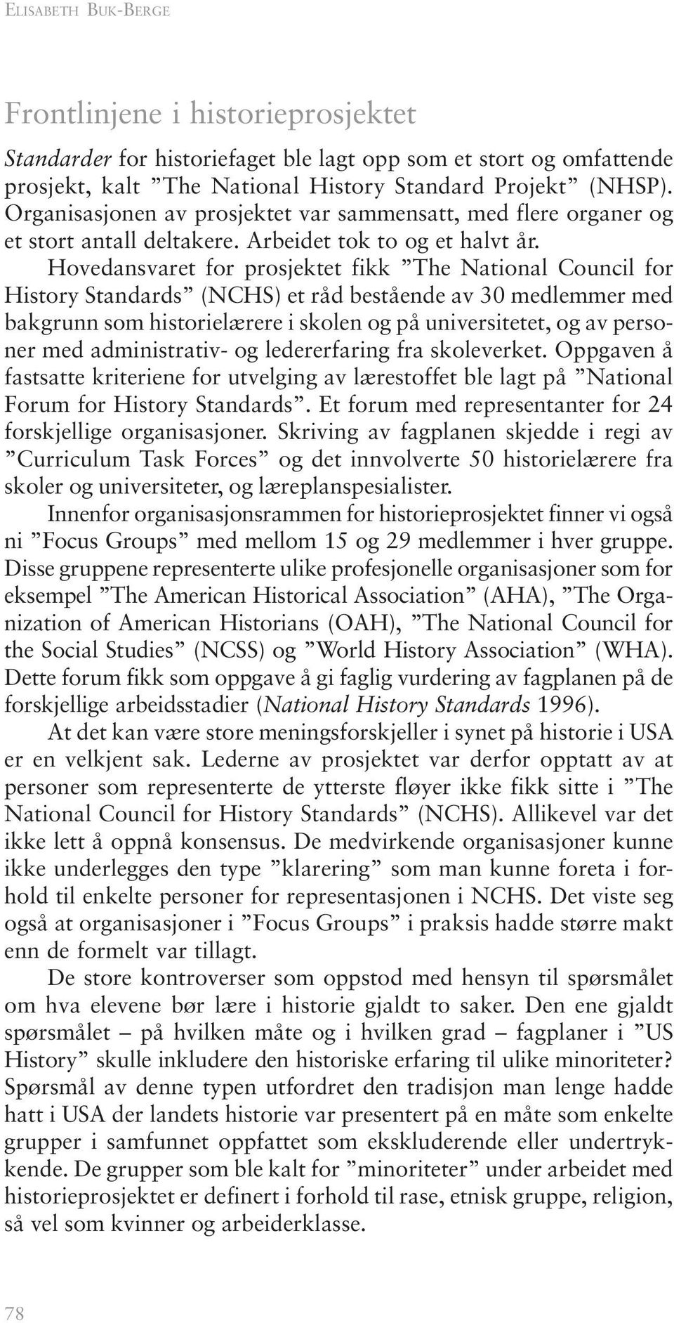 Hovedansvaret for prosjektet fikk The National Council for History Standards (NCHS) et råd bestående av 30 medlemmer med bakgrunn som historielærere i skolen og på universitetet, og av personer med