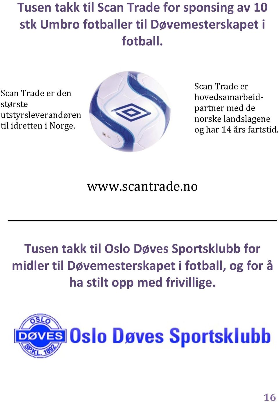 Scan Trade er hovedsamarbeid- partner med de norske landslagene og har 14 års fartstid. www.