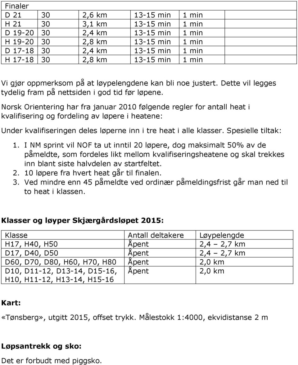 Nrsk Orientering har fra januar 2010 følgende regler fr antall heat i kvalifisering g frdeling av løpere i heatene: Under kvalifiseringen deles løperne inn i tre heat i alle klasser.