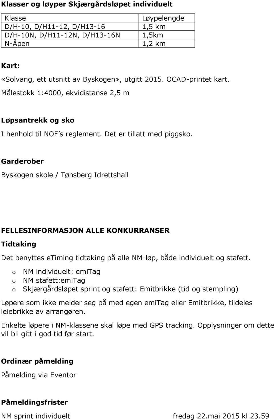 Garderber Byskgen skle / Tønsberg Idrettshall FELLESINFORMASJON ALLE KONKURRANSER Tidtaking Det benyttes etiming tidtaking på alle NM-løp, både individuelt g stafett.