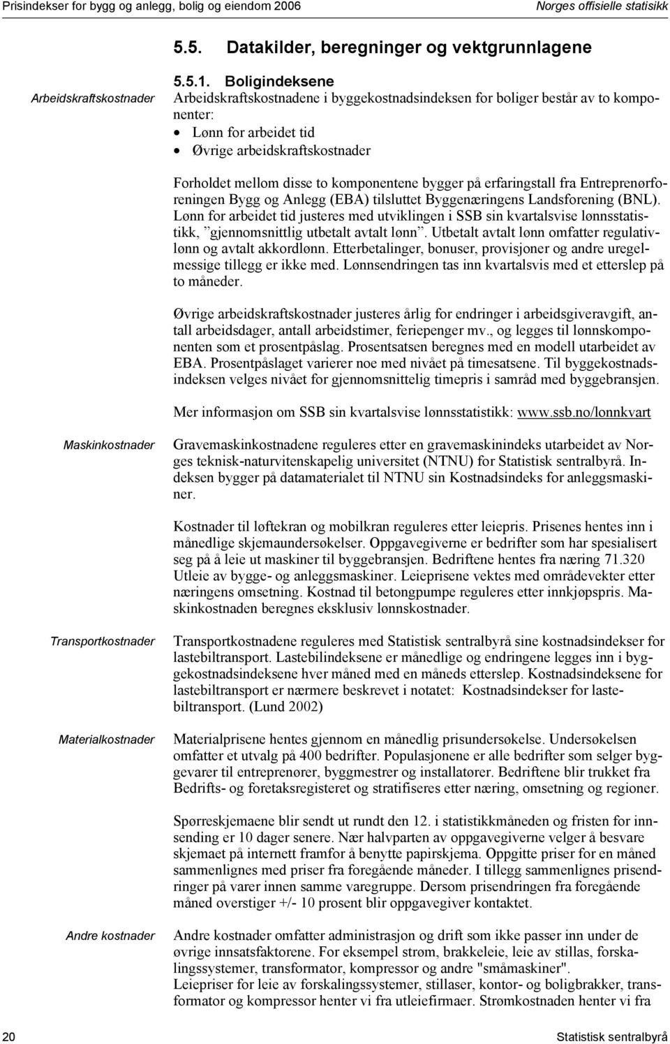 dsse o kompoeee bygger på erfargsall fra Erepreørforege Bygg og Alegg (EBA) lslue Byggeærges Ladsforeg (BNL). Lø for arbede d useres med uvklge SSB s kvaralsvse løssaskk, geomslg ubeal aval lø.