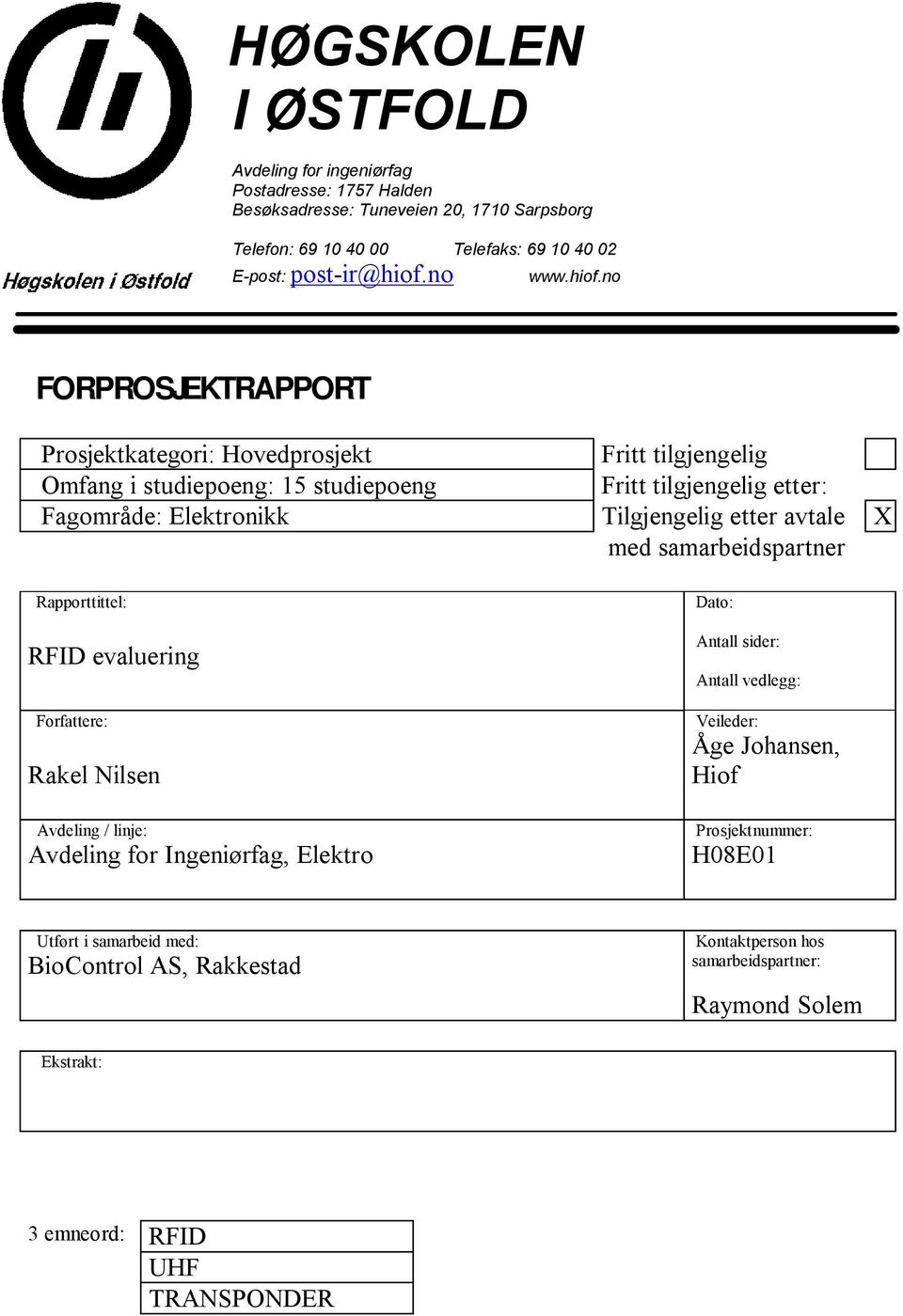 no FORPROSJEKTRAPPORT Prosjektkategori: Hovedprosjekt Fritt tilgjengelig Omfang i studiepoeng: 15 studiepoeng Fritt tilgjengelig etter: Fagområde: Elektronikk Tilgjengelig etter