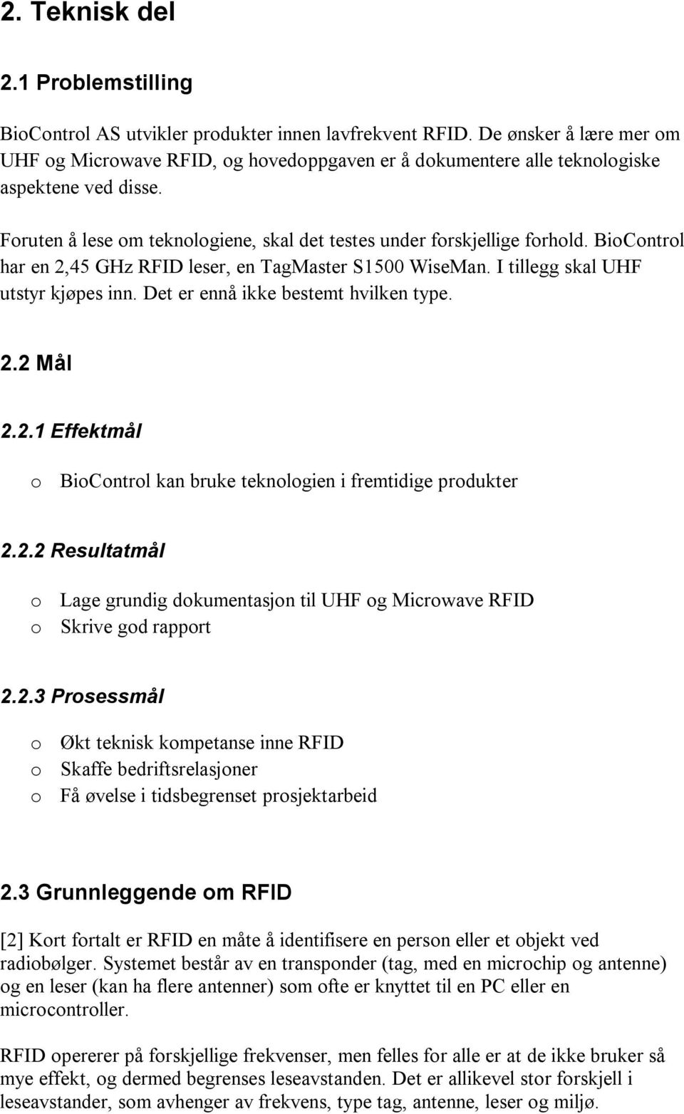 BioControl har en 2,45 GHz RFID leser, en TagMaster S1500 WiseMan. I tillegg skal UHF utstyr kjøpes inn. Det er ennå ikke bestemt hvilken type. 2.2 Mål 2.2.1 Effektmål o BioControl kan bruke teknologien i fremtidige produkter 2.